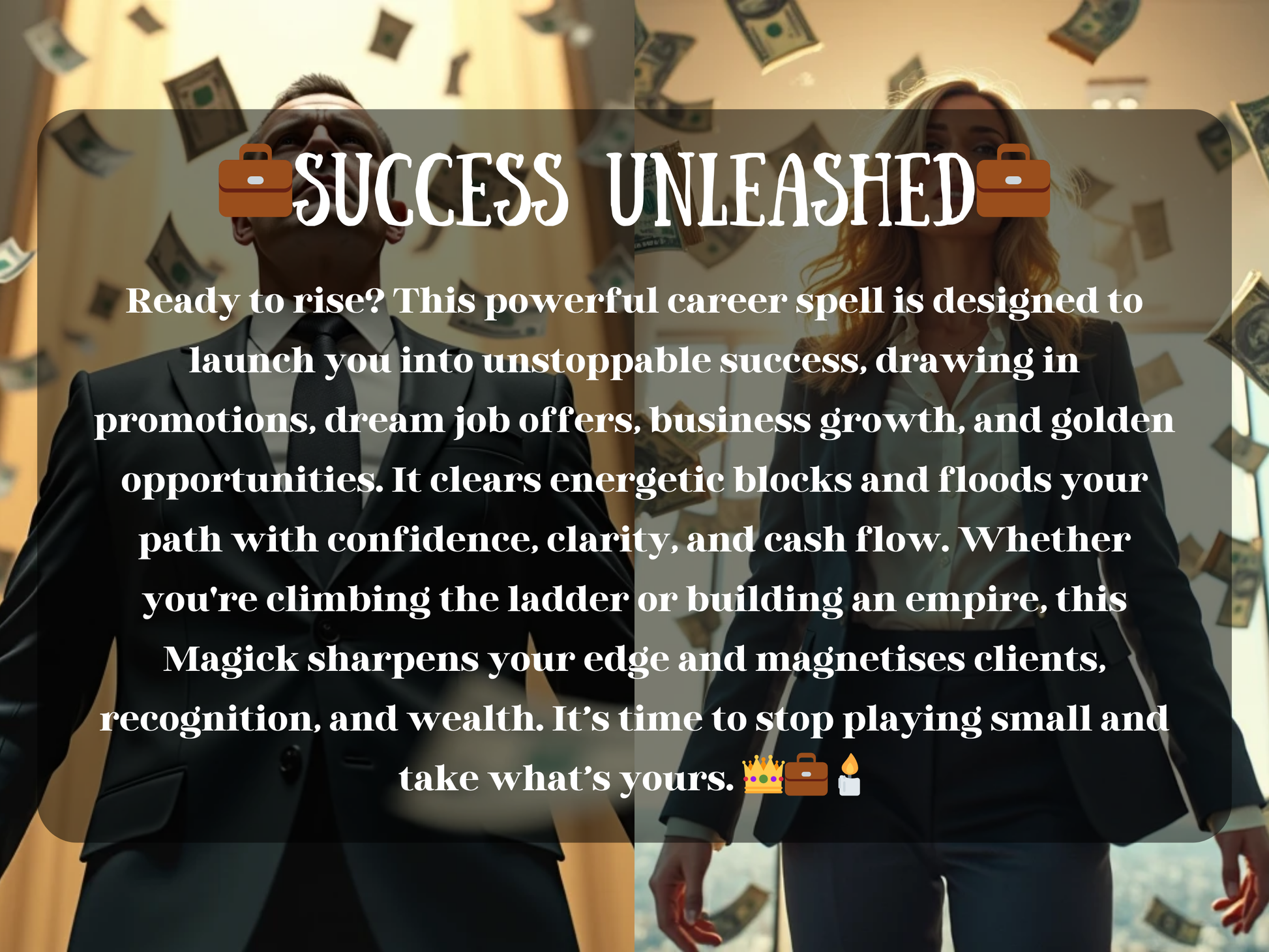 Career spell image showing a powerful businessman and businesswoman in suits standing tall with money raining down, symbolizing wealth, promotions, and unstoppable success. The bold text reads “💼 Success Unleashed 💼” with a message about breaking blocks, attracting dream jobs, promotions, clients, recognition, and business growth. This design represents financial abundance, career confidence, clarity, leadership, and the energy to claim prosperity and rise to the top.