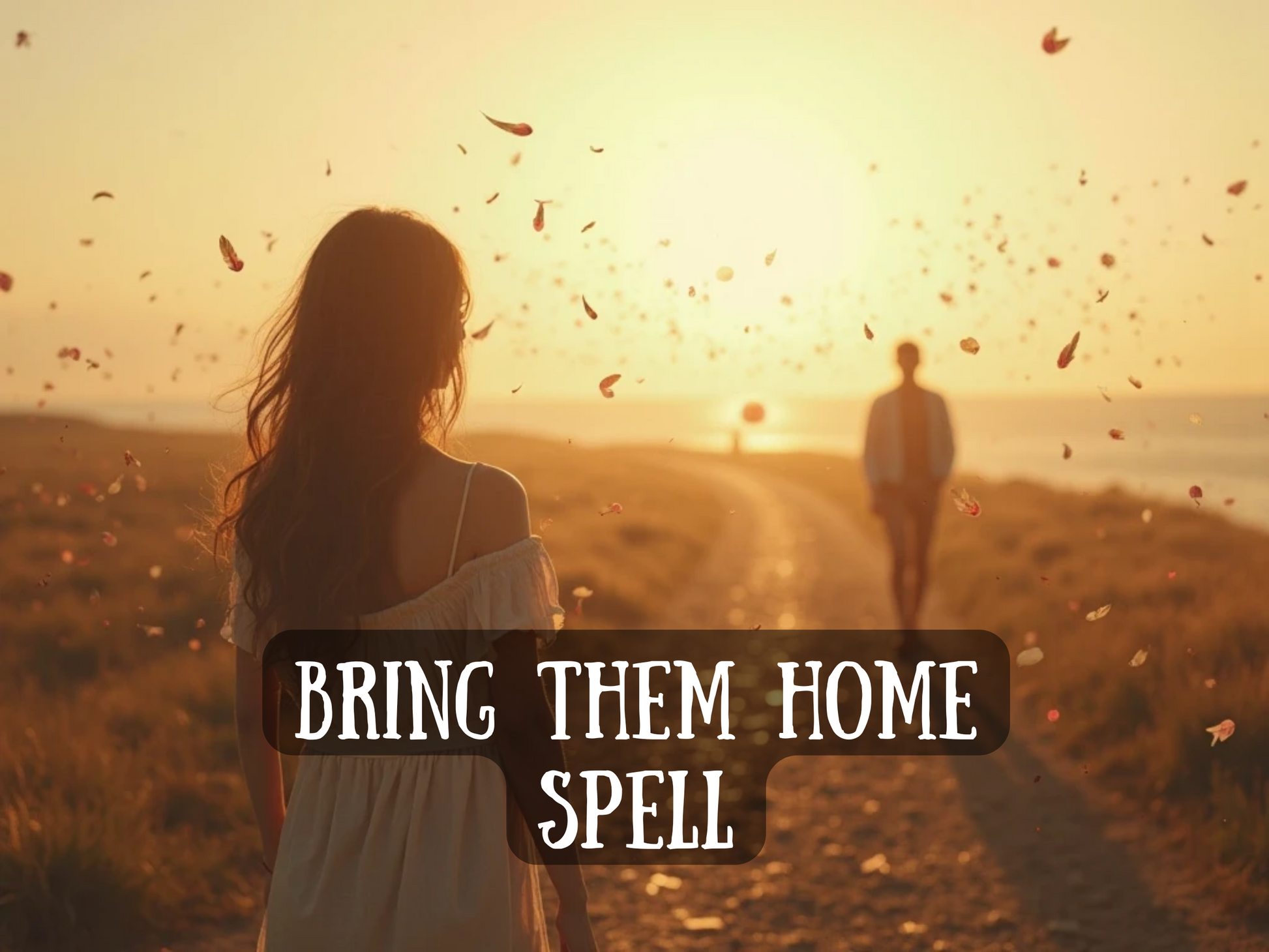 A soft golden sunset bathes a quiet path in warm light as a woman in a white dress watches someone walk toward her in the distance. Flower petals drift gently through the air, creating a magical, emotional atmosphere. The moment feels full of longing, hope, and reunion. Overlaid text reads: “Bring Them Home Spell,” suggesting a ritual designed to draw back someone you’ve lost—whether a lover, friend, or family member—by calling their soul home with powerful, heart-led magic.