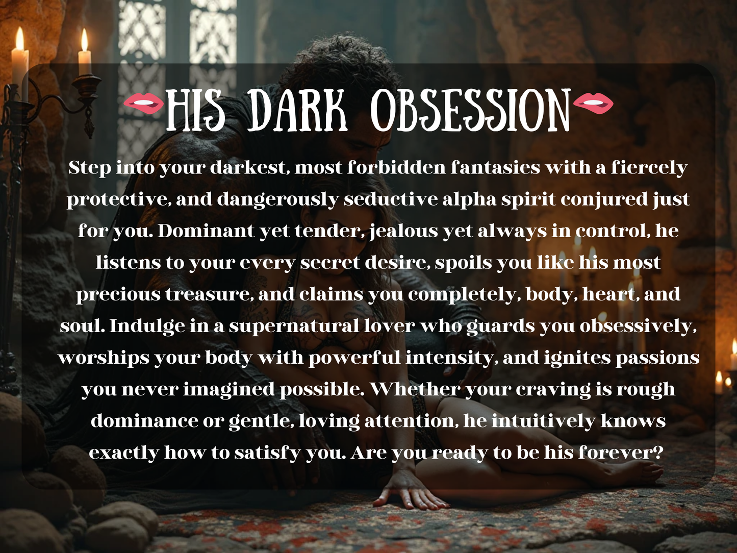 Fantasy artwork of a dominant alpha spirit holding a woman close in a candlelit stone chamber, radiating passion and power. Text overlay reads “His Dark Obsession.” The scene embodies conjured spirit obsession, supernatural lover, dominance, devotion, and possession. Protective and seductive, this spirit represents magickal companionship, spiritual bonding, and irresistible desire. A ritual of love, lust, guardianship, and forbidden fantasy, crafted for ultimate surrender and obsession.
