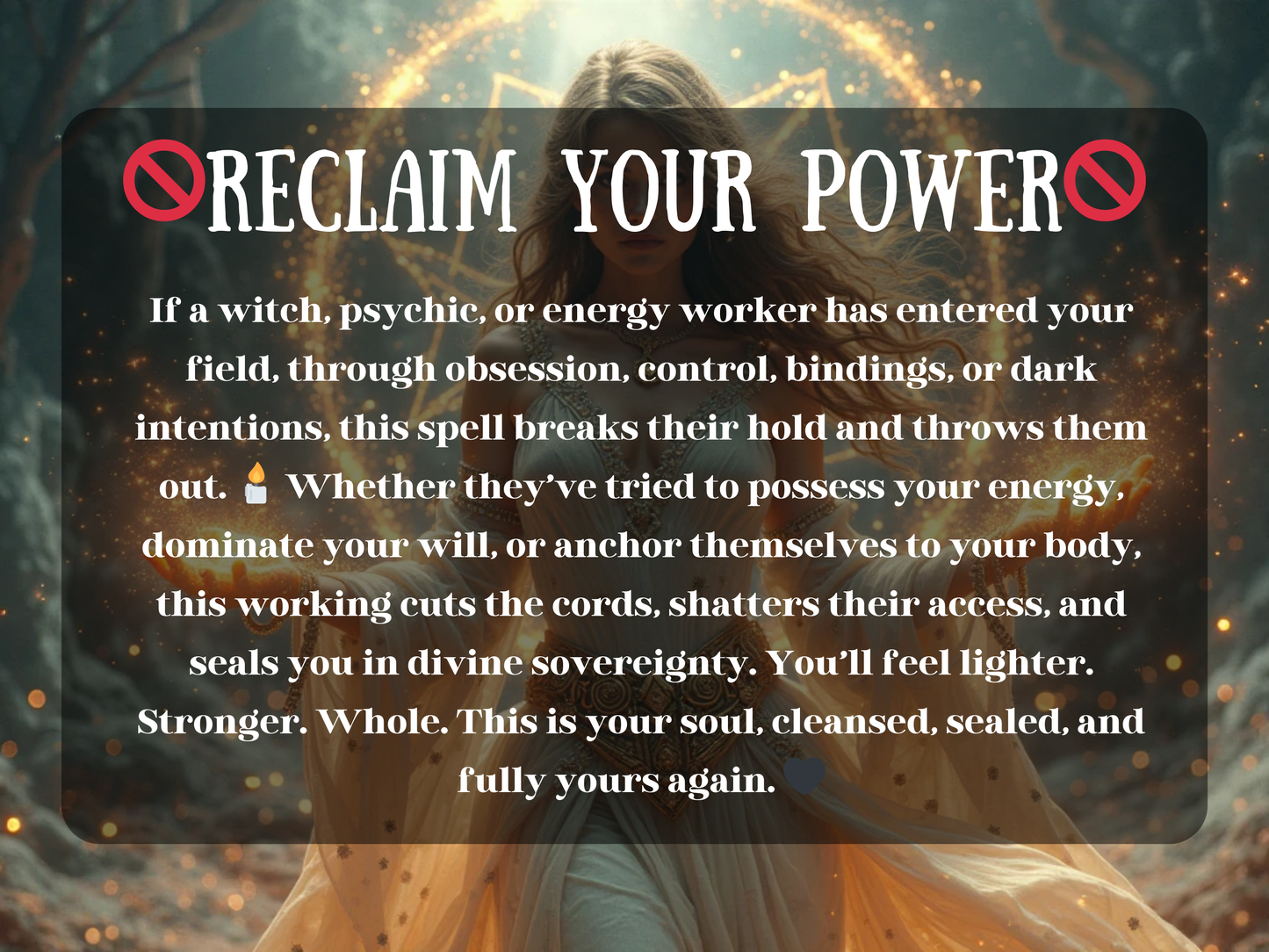 Mystical fantasy artwork of a glowing woman in a white gown radiating golden light with sparks of energy flowing from her hands, standing before a protective pentagram. The bold text across the image says “⛔ Reclaim Your Power ⛔,” with a description explaining how this spell banishes dark energy, psychic possession, bindings, or unwanted influence from witches, psychics, or energy workers. It promises to cut cords, break control, restore sovereignty, and return full soul power, offering spiritual cleansing,
