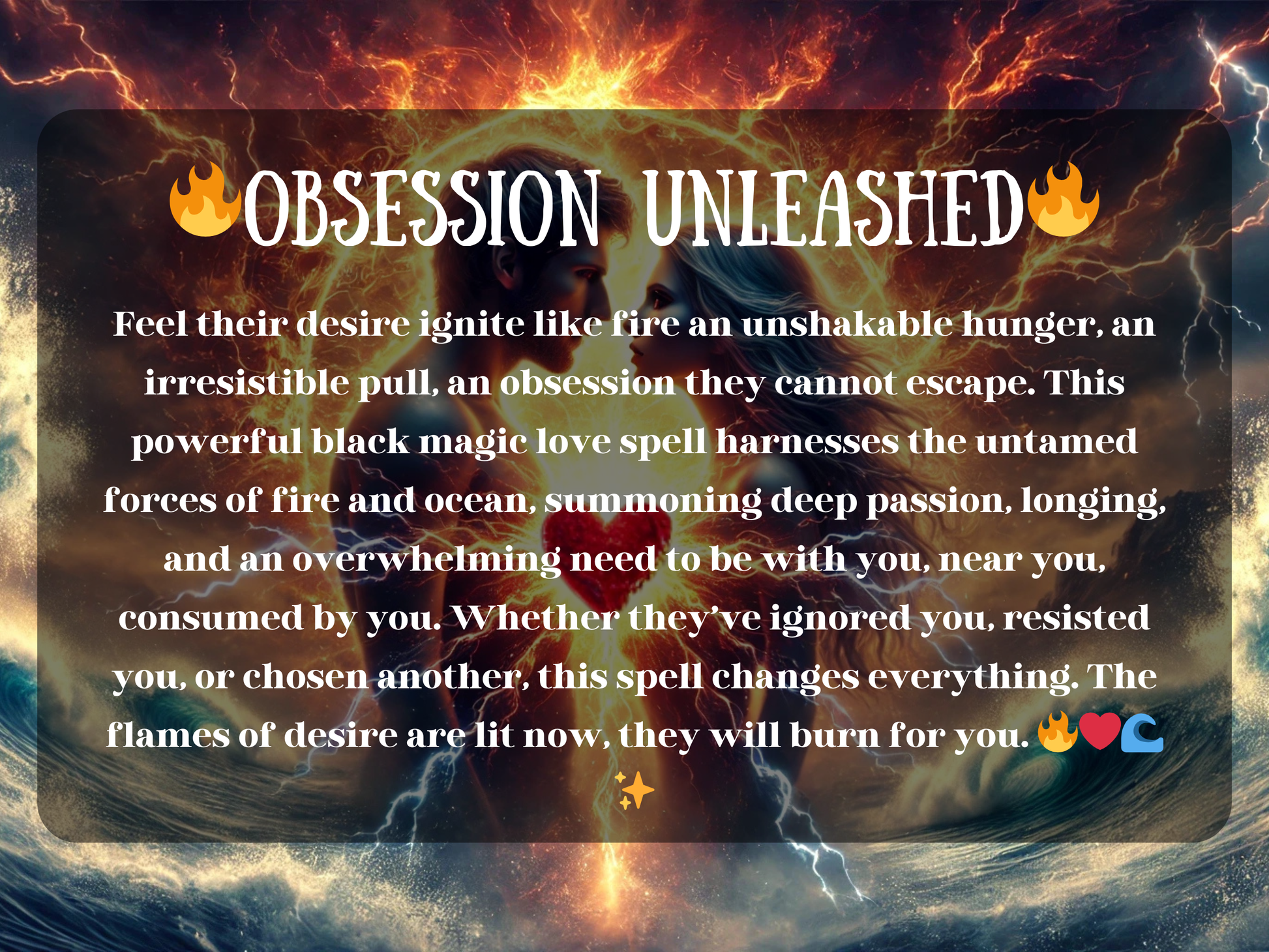 Obsession Unleashed spell image with fiery cosmic energy and a man and woman locked in intense connection. This powerful black magic love ritual ignites passion, desire, and longing, making them crave you with an irresistible pull. Designed to break resistance, overcome distance, and bind your lover’s attention, it channels fire and ocean forces for unstoppable obsession. Perfect for attraction, obsession spells, and powerful love rituals.