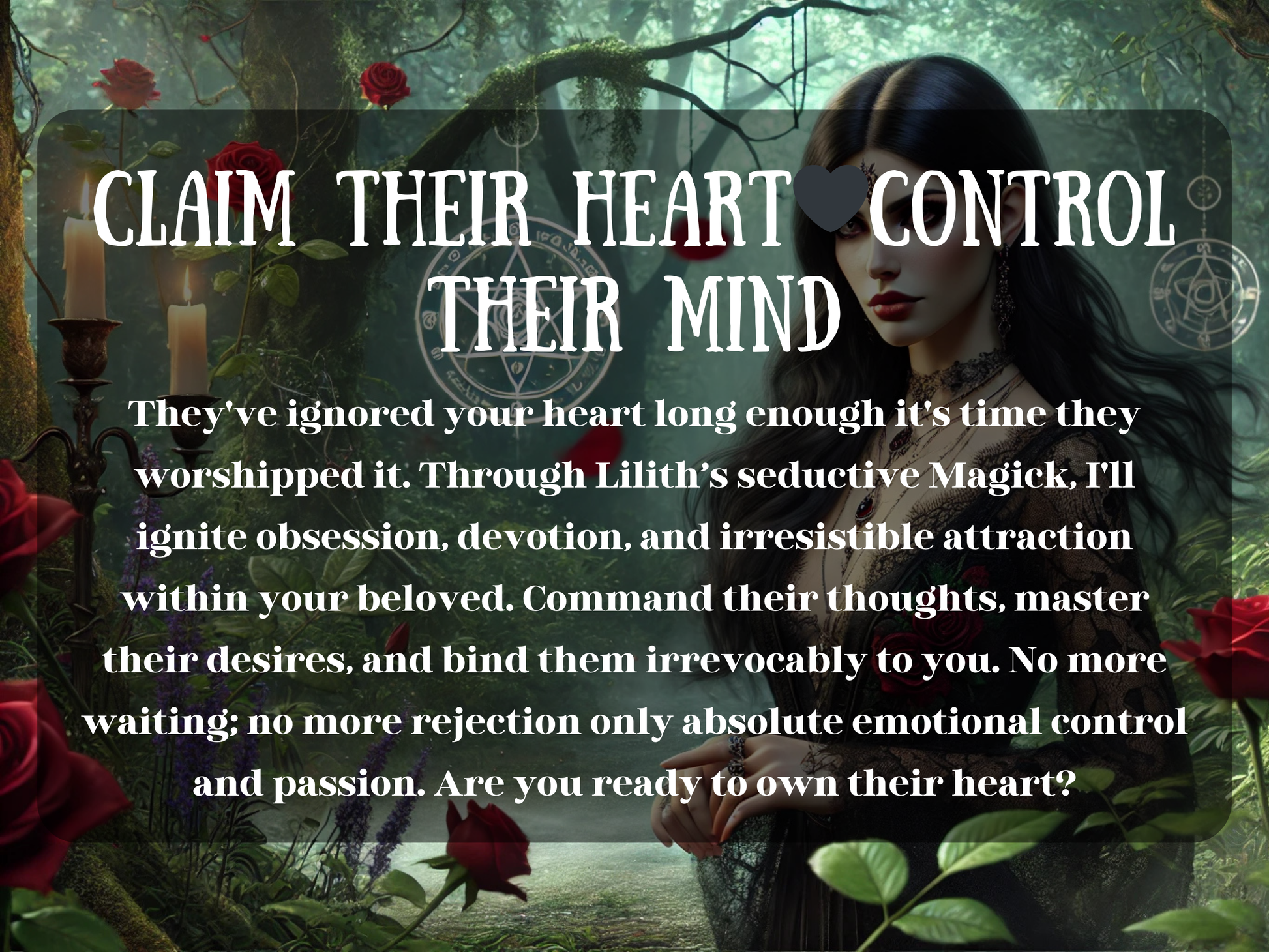 Enchanted gothic artwork of a dark-haired sorceress dressed in black lace, standing in a mystical forest with glowing symbols, red roses, and candlelight. Bold text across the image says “Claim Their Heart ♥ Control Their Mind.” Below, the spell description promises Lilith’s seductive Magick to ignite obsession, devotion, and passion, commanding thoughts and desires to bind someone completely. The scene conveys witchcraft, control, manipulation, and powerful love magic for those seeking irresistible attract
