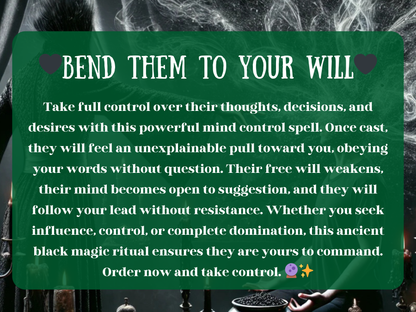 “Bend Them to Your Will” text overlay on a dark ritual setting with candles, smoke, and a cloaked witch channeling control. The description explains how this powerful mind control spell influences thoughts, weakens resistance, and makes the target obey without question. Promises domination, influence, and manipulation of decisions and desires through black magic. Designed for those seeking power, control, and authority over others, ensuring they bend fully to your will.