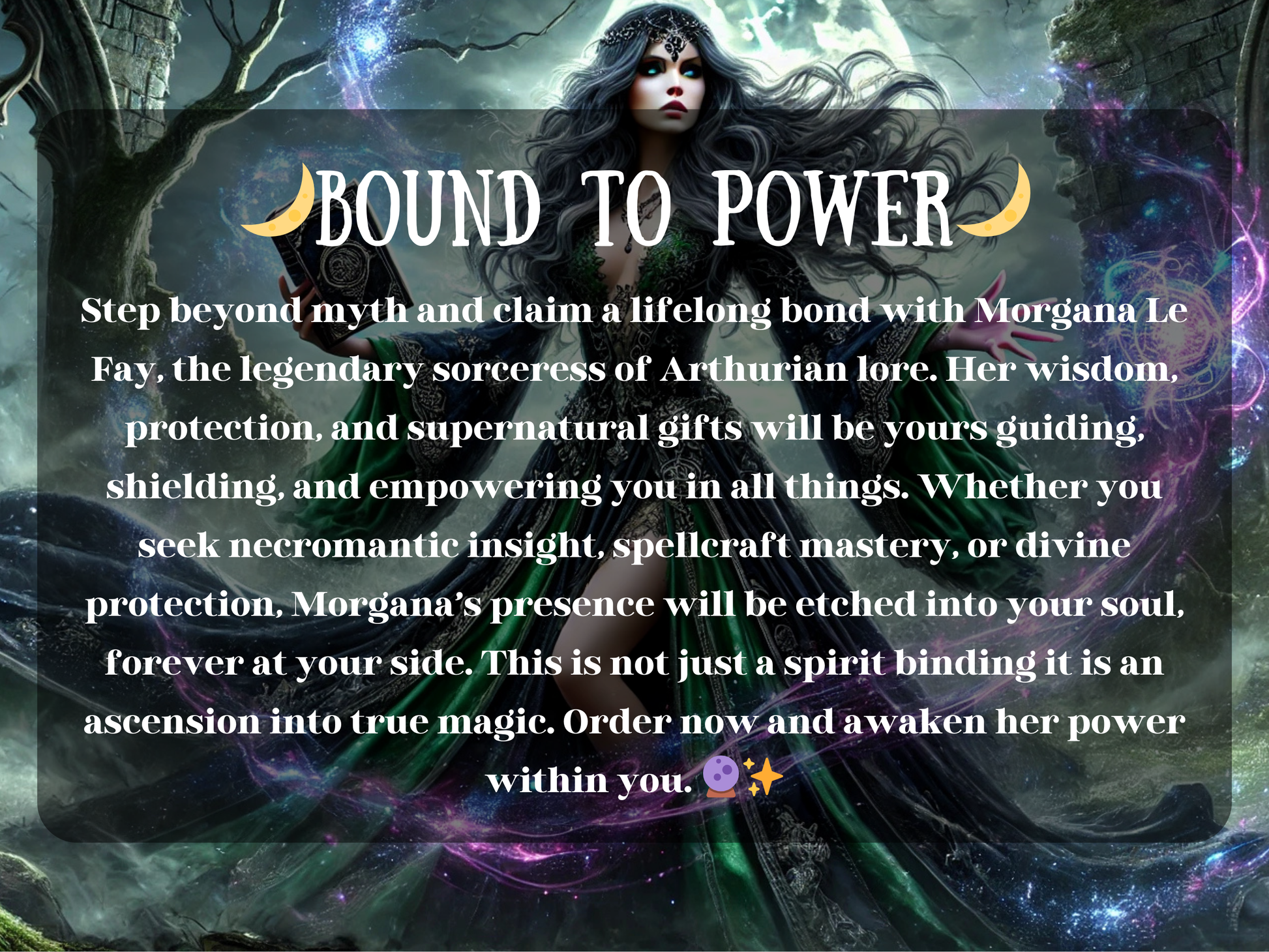 Mystical Morgana Le Fay binding spell image featuring the legendary sorceress of Arthurian lore, holding a spellbook and summoning glowing magical energy under the moonlight. This enchantment represents wisdom, protection, necromancy, and spellcraft mastery, offering spiritual empowerment, shielding, and divine guidance. Perfect for those seeking a lifelong magical bond, ascension into true witchcraft, and supernatural power.