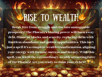 Rise to Wealth Phoenix Spell image featuring a fiery golden phoenix spreading its wings above piles of coins, symbolizing prosperity, fortune, and abundance. This powerful wealth spell uses the blazing energy of the Phoenix to burn away debt, scarcity, and financial blocks, transforming them into golden opportunities, success, and limitless riches. A ritual of financial rebirth and wealth attraction, designed to align your energy with prosperity, luxury, and unstoppable growth.
