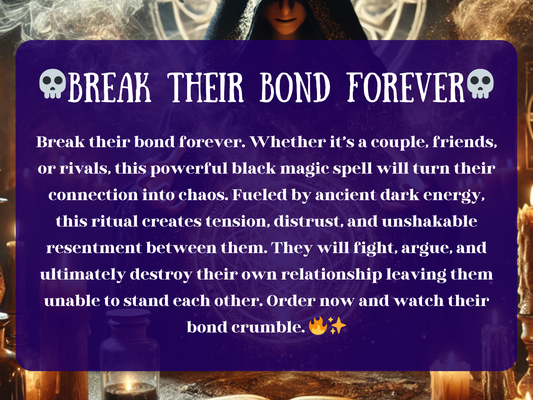 Ritual scene with hooded witch and glowing candles, promoting “Break Their Bond Forever” spell. The text explains this black magic ritual fueled by dark energy that creates chaos, distrust, resentment, and constant arguments between a couple, friends, or rivals. Designed to end relationships permanently, it ensures fights, separation, and emotional collapse until they can no longer stand each other. Powerful breakup spell for destroying toxic bonds and connections.