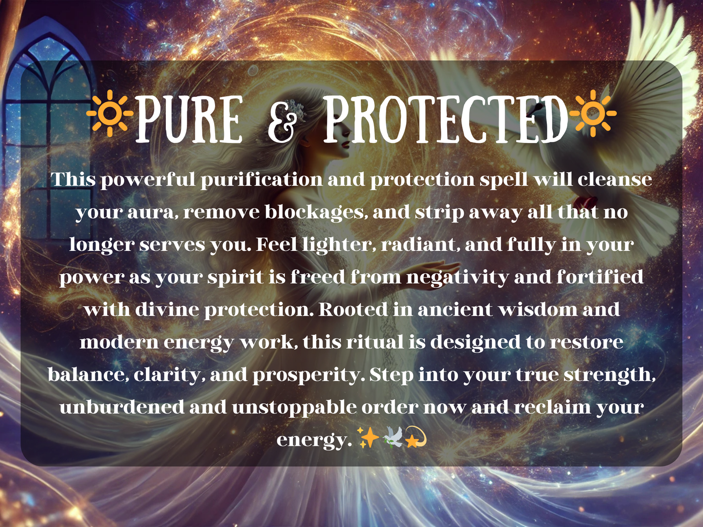 Pure & Protected purification spell image with radiant goddess in flowing white surrounded by glowing cosmic energy and a white dove symbolizing peace. This ritual cleanses your aura, removes blockages, and strips away negativity while restoring balance, clarity, and divine protection. Rooted in ancient wisdom and modern energy work, it brings healing, light, and prosperity for spiritual renewal, aura cleansing, and lasting empowerment.