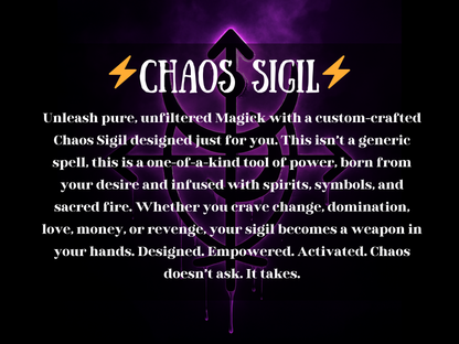 Dark mystical artwork with glowing purple energy and dripping black symbols forming a powerful sigil. The image text reads “⚡ Chaos Sigil ⚡” with a description about unleashing raw magick through a custom-crafted sigil infused with spirits, symbols, and sacred fire. This design highlights transformation, domination, desire, love, money, and revenge energy, offering a one-of-a-kind tool of empowerment. Chaos doesn’t ask—it takes, making this sigil a weapon of personal power and intent.