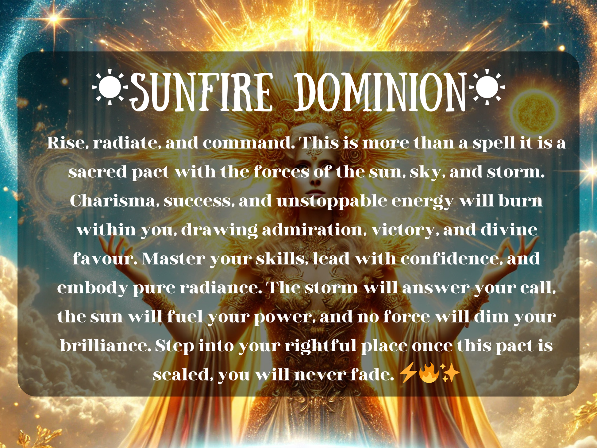 Mystical artwork of the Sunfire Dominion Spell, featuring a radiant sun goddess surrounded by blazing solar energy, golden flames, and celestial light. This powerful ritual channels the forces of the sun, sky, and storm to grant charisma, success, and divine favor. Embodying radiance, victory, and unstoppable energy, the goddess symbolizes brilliance, leadership, and strength. Perfect for those seeking solar magick, empowerment, and radiant transformation.
