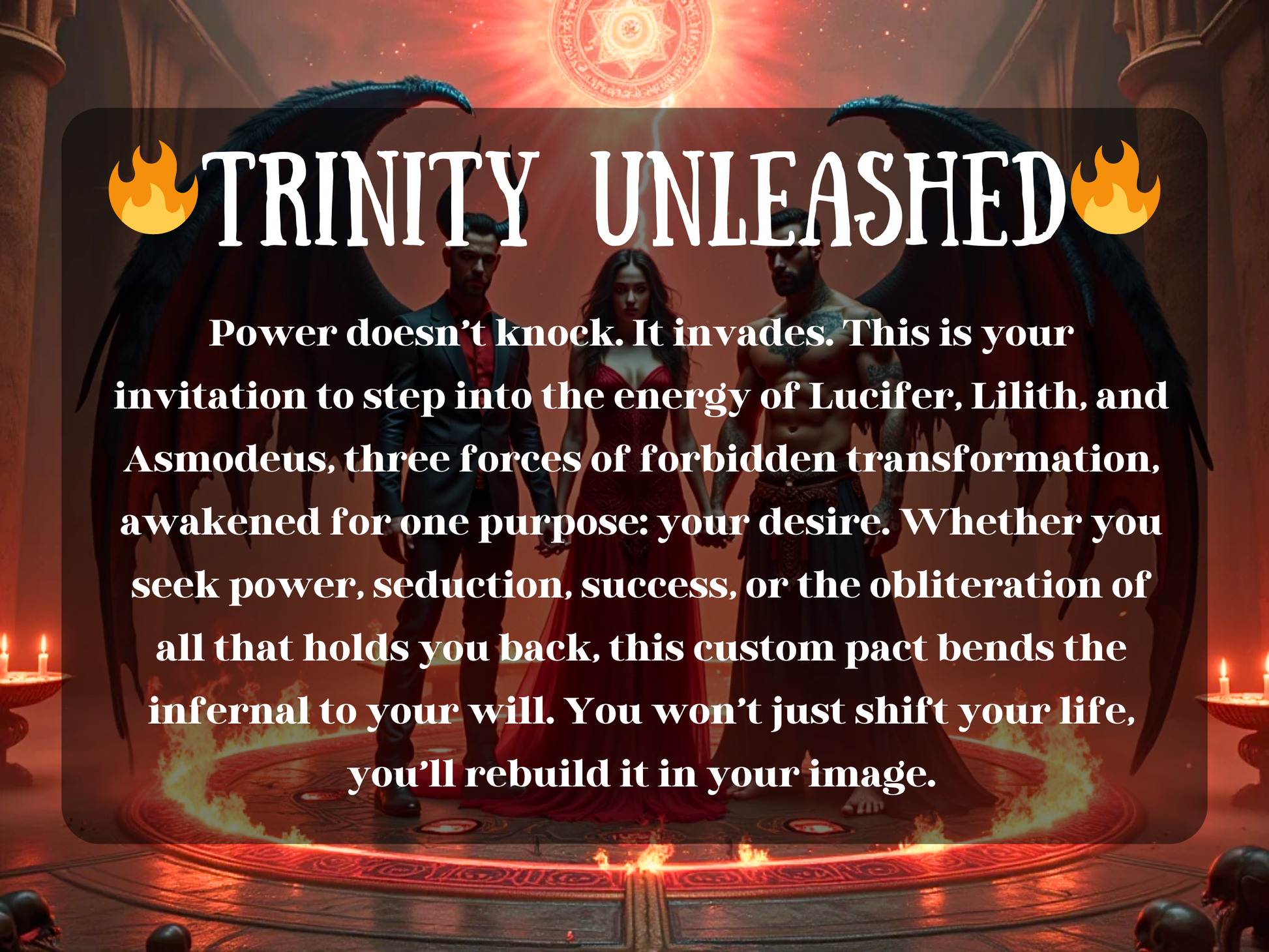 Unholy Trinity Unleashed Pact spell listing image showing demonic ritual with Lucifer, Lilith, and Asmodeus. Powerful custom spellwork for transformation, love, lust, obsession, power, and success. Spiritual ritual binding to invoke demonic energy for personal empowerment, shadow magick, spiritual awakening, and manifestation. Buy custom infernal pact ritual for dark energy, spiritual possession, and forbidden spell casting.